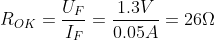 Formel: R_{OK}=\frac{U_{F}}{I_{F}}=\frac{1.3V}{0.05A}=26\Omega